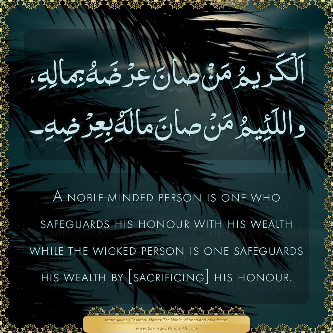 A noble-minded person is one who safeguards his honour with his wealth...